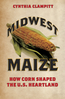 Midwest Maize: How Corn Shaped the U.S. Heartland 0252080572 Book Cover