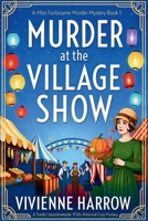 MURDER AT THE VILLAGE SHOW: A Totally Unputdownable 1920s Historical Cozy Mystery (Miss Fairbourne Murder Mysteries) B0HH9WR96D Book Cover
