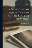 A Digest of the Liquor Tax Law of the State of New York 1015370519 Book Cover