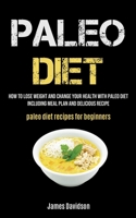 Paleo Diet: How To Lose Weight And Change Your Health With Paleo Diet Including Meal Plan And Delicious Recipe 1990061990 Book Cover