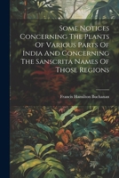 Some Notices Concerning The Plants Of Various Parts Of India And Concerning The Sanscrita Names Of Those Regions 1022267906 Book Cover