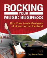 Rocking Your Music Business: Run Your Music Business at Home and on the Road 1598634666 Book Cover