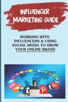 Influencer Marketing Guide: Working With Influencers & Using Social Media To Grow Your Online Brand: Types Of Influencer Marketing Campaigns B09CKFNPDZ Book Cover