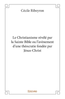 Le Christianisme révélé par la Sainte Bible ou l’avènement d'une théocratie fondée par Jésus-Christ (French Edition) 2414285591 Book Cover