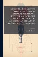 Does the Need Exist to Change the Existing Medical Assemblage Lifecycle Management Process in Order to Successfully Operate in Full-Spectrum Operation 1249407176 Book Cover