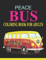 Peace Bus Coloring Book For Adults: Stress Relieving Creative Fun to Calm Down, Reduce Anxiety & Relax. Great Gift Idea For Men & Women B08TW5FQ2M Book Cover