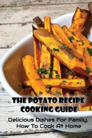 The Potato Recipe Cooking Guide: Delicious Dishes For Family, How To Cook At Home: Beginner Guide To Sweet Potato B09C3D542Y Book Cover