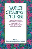 Women Steadfast in Christ: Talks Selected from the 1991 Women's Conference Co-Sponsored by Brigham Young University and the Relief Society 0875795978 Book Cover