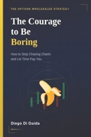 The Courage to Be Boring: How to Stop Chasing Charts and Let Time Pay You B0GNG6FCDR Book Cover