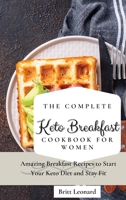 The Complete Keto Breakfast Cookbook for Women: Amazing Breakfast Recipes to Start Your Keto Diet and Stay Fit 1803176180 Book Cover