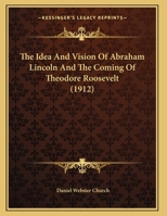 The Idea And Vision Of Abraham Lincoln And The Coming Of Theodore Roosevelt (1912) B0BQCL2DWJ Book Cover