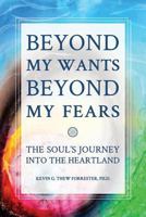 Beyond My Wants, Beyond My Fears: The Soul's Journey Into the Heartland 0692705155 Book Cover