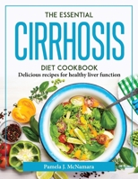 The Essential Cirrhosis Diet Cookbook: Delicious recipes for healthy liver function 1804376868 Book Cover