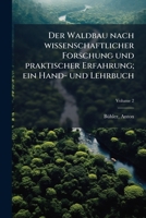 Der Waldbau Nach Wissenschaftlicher Forschung Und Praktischer Erfahrung, Vol. 2: Ein Hand-Und Lehrbuch (Classic Reprint) 1173128735 Book Cover