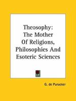 Theosophy: The Mother Of Religions, Philosophies And Esoteric Sciences 142546808X Book Cover