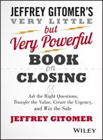 The Very Little but Very Powerful Book on Closing: Ask the Right Questions, Transfer the Value, Create the Urgency, and Win the Sale 1118986520 Book Cover