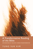 A Transformative Reading of the Bible: Explorations of Holistic Human Transformation 1620322218 Book Cover