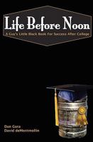 Life Before Noon: The Guy's Little Black Book For Success After College 1449587402 Book Cover