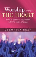 Worship from the Heart: How to Connect Your Heart with the Heart of Jesus 1512742376 Book Cover