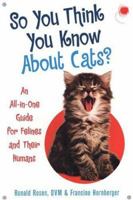 So You Think You Know About Cats?: An All In One Guide for Felines and Their Humans 0806527498 Book Cover