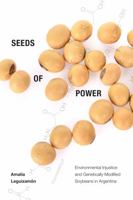 Seeds of Power: Environmental Injustice and Genetically Modified Soybeans in Argentina 1478010851 Book Cover