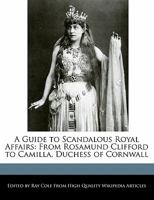 A Guide to Scandalous Royal Affairs: From Rosamund Clifford to Camilla, Duchess of Cornwall 1241152780 Book Cover