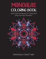 Mandalas Coloring Book: Adult Coloring Books For Overcome Stress And Gain Relaxation ( Unique Patterns For Meditation And Stress Relief ) 1702286584 Book Cover