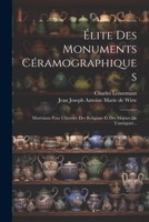 Élite Des Monuments Céramographiques: Matériaux Pour L'histoire Des Religions Et Des Moeurs De L'antiquité... (French Edition) 1022657151 Book Cover
