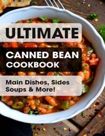 Ultimate Canned Bean Cookbook: Main Dishes, Sides Soups & More! B095L5LYBF Book Cover