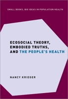 Ecosocial Theory, Embodied Truths, and the People's Health 0197510728 Book Cover