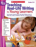 Teaching Real-Life Writing to Young Learners: Easy Teacher-Tested Lessons That Help Children Learn to Write Lists, Letters, Invitations, How-to’s, and Much More 0545154316 Book Cover