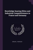 Knowledge-Bearing Elites and Industrial Competitiveness in France and Germany (Classic Reprint) 1379043085 Book Cover