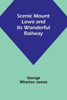 Scenic Mount Lowe and Its Wonderful Railway 1503257444 Book Cover