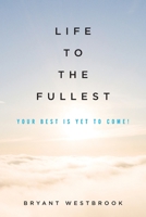 Life to the Fullest: Your Best Is Yet To Come! B0CTDKQQP5 Book Cover