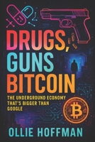 Drugs, Guns, Bitcoin: The Underground Economy That's Bigger Than Google (2025) - Unveiling Shadow Markets: Dark Web Networks & Crypto Transactions Fue B0F6N4GMBK Book Cover
