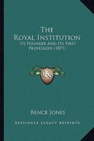 The Royal Institution: Its Founder & First Professors (History, Philosophy & Sociology of Science Series) 0548824010 Book Cover