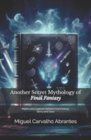 Another Secret Mythology of Final Fantasy: Myths and Legends Behind Final Fantasy Items and Gear (Mythology and Popular Culture in Video Games) B0F149TZHP Book Cover