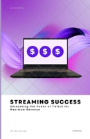Streaming Success: Unleashing the Power of Twitch for Maximum Revenue B0C6C6GDMG Book Cover