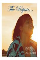 The Repair...Broken but not destroyed....The Journey 1724626744 Book Cover