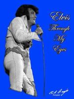 Elvis - Through My Eyes: Why Elvis Left the Building 1420897039 Book Cover