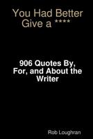 You Had Better Give a ****: 906 Quotes By, For, and about the Writer 1490400028 Book Cover