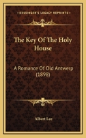 The Key Of The Holy House: A Romance Of Old Antwerp 1248350235 Book Cover