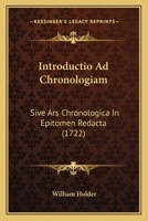 Introductio Ad Chronologiam: Sive Ars Chronologica In Epitomen Redacta (1722) 1165408732 Book Cover