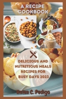 A Recipe Cookbook: Delicious and Nutritious Meals for Busy Days 2023 B0BRQ63JVT Book Cover