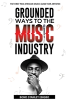 GROUNDED WAYS TO THE MUSIC INDUSTRY: The First Pan-African Music Guide for Artistes B0851MB3P5 Book Cover