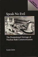 Speak No Evil: The Promotional Heritage of Nuclear Risk Communication (Praeger Series in Political Communication) 0275934454 Book Cover