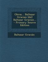Obras... Baltazar Gracian [De] Baltazar Gracian... - Primary Source Edition 1295695936 Book Cover