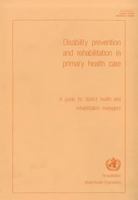 Disability Prevention and Rehabilitation in Primary Health Care: A Guide for District Health and Rehabilitation Managers 9241597569 Book Cover