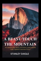 A Beast Touch the Mountain: An Appalachian Story of Women, Land, and the Fight Against Corporate Power B0FPXKDX76 Book Cover