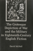 The Grotesque Depiction of War and the Military in Eighteenth-Century English Fiction 0874133696 Book Cover